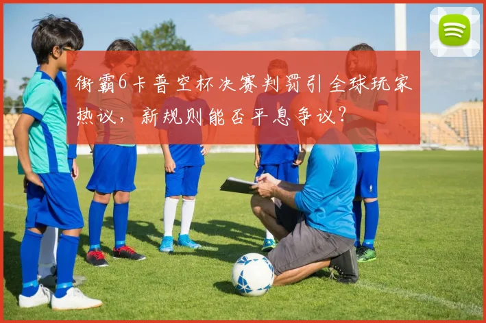 街霸6卡普空杯决赛判罚引全球玩家热议，新规则能否平息争议？