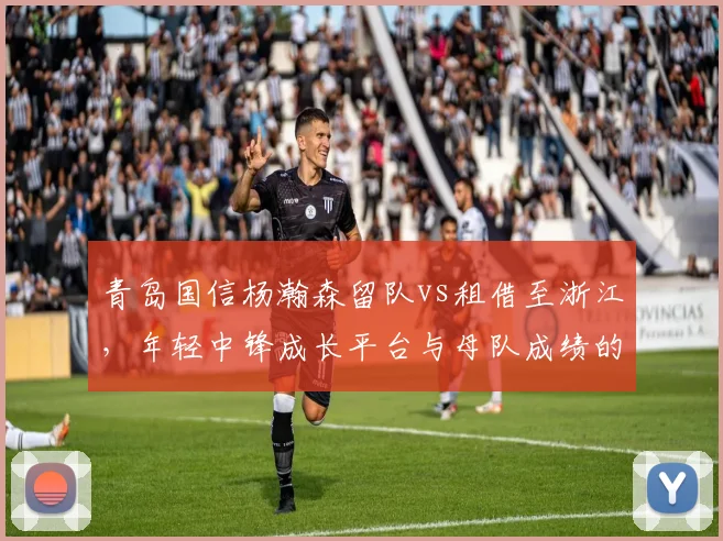 青岛国信杨瀚森留队vs租借至浙江，年轻中锋成长平台与母队成绩的博弈
