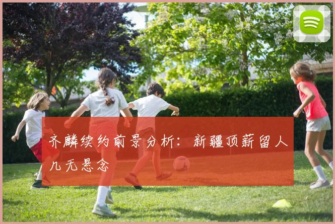 齐麟续约前景分析：新疆顶薪留人几无悬念